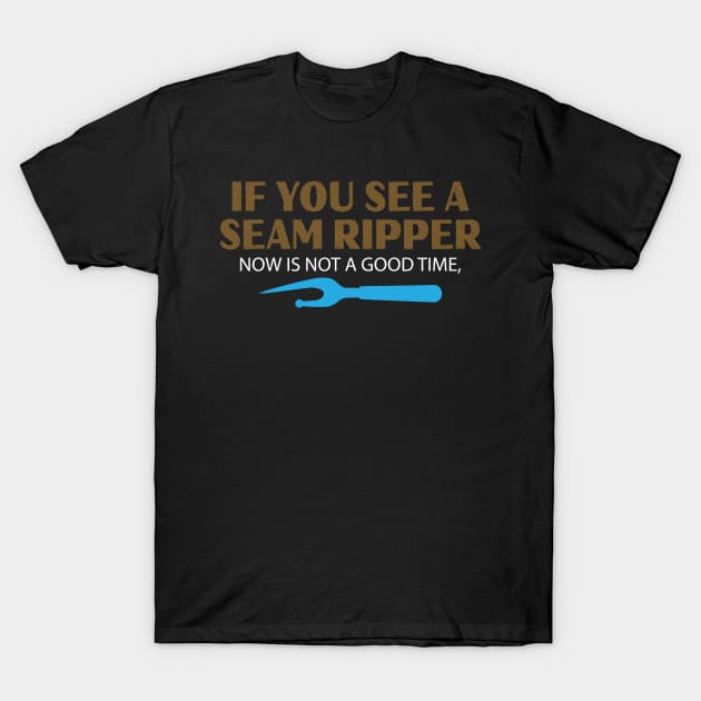 If You See a Seam Ripper Now is Not a Good Time Novelty Sewing T-Shirt by TheLostLatticework